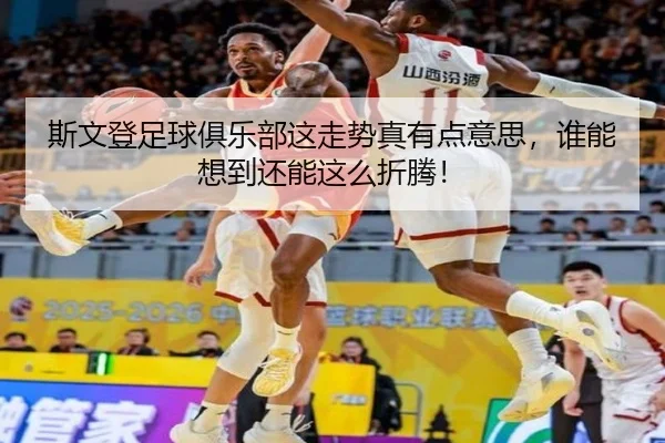 斯文登足球俱乐部这走势真有点意思，谁能想到还能这么折腾！
