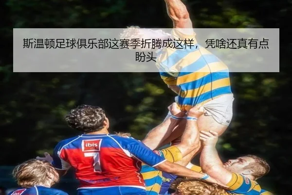 斯温顿足球俱乐部这赛季折腾成这样，凭啥还真有点盼头