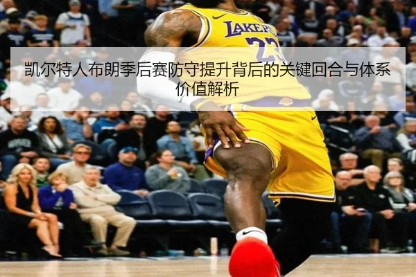 凯尔特人布朗季后赛防守提升背后的关键回合与体系价值解析