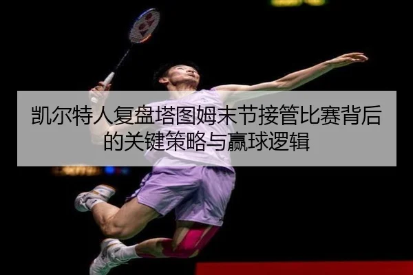 凯尔特人复盘塔图姆末节接管比赛背后的关键策略与赢球逻辑